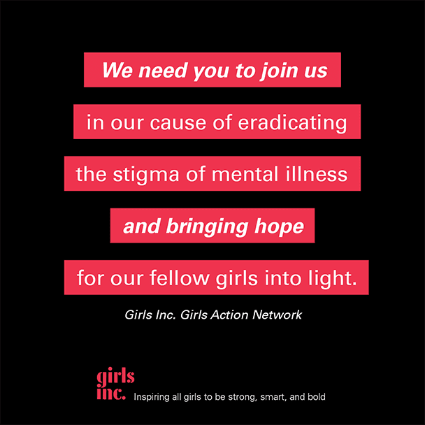 We need you to join us in our cause of eradicating the stigma of mental illness and bringing hope for our fellow girls into light.