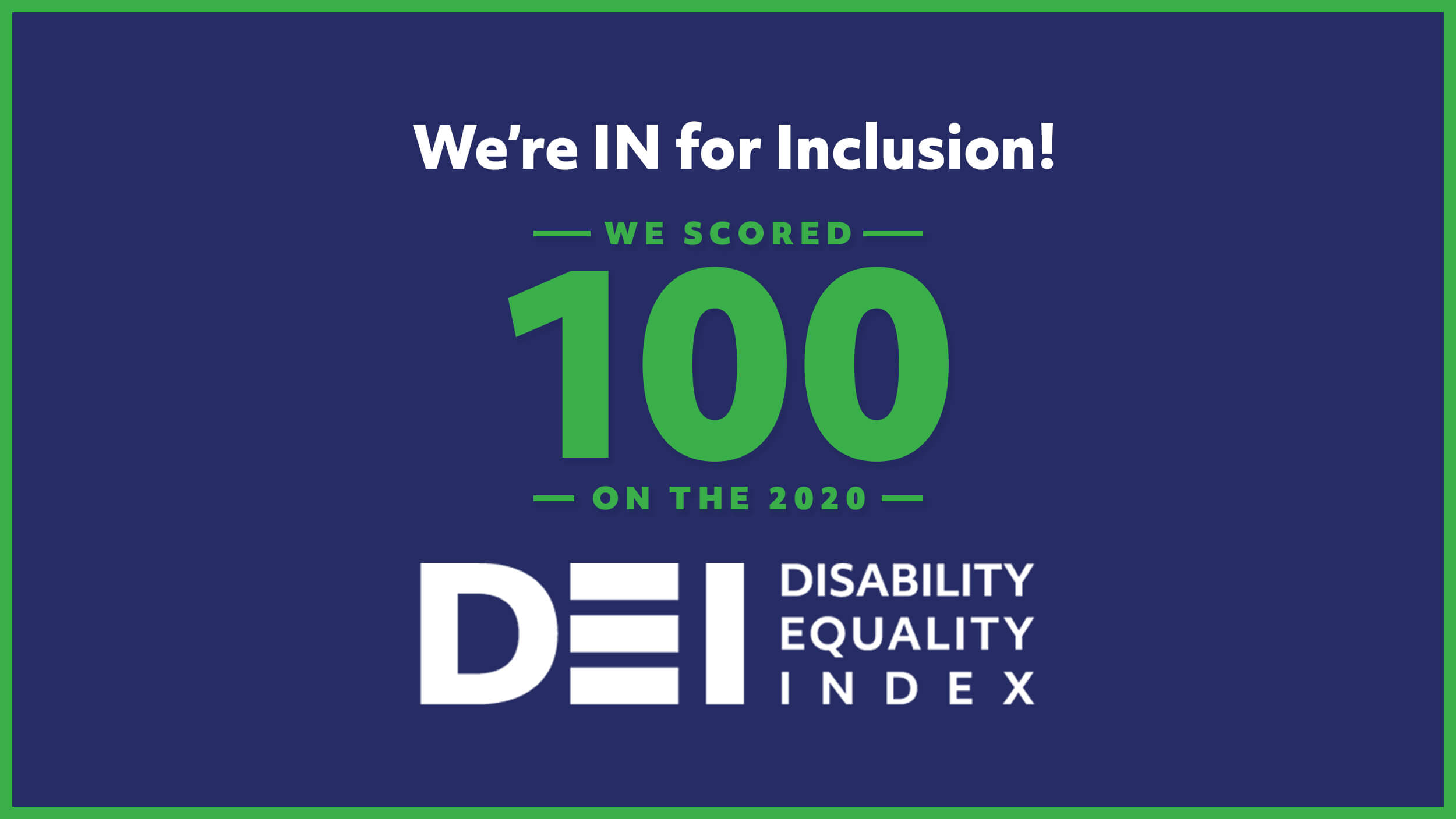 A graphic containing stylized text reading: We&#039;re IN for inclusion! We scored &quot;100&quot; on the 2020 Disability Equality Index (DEI).